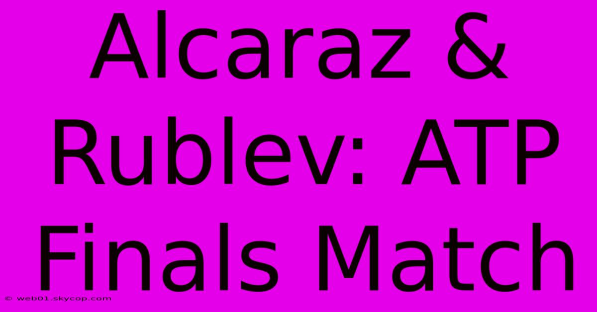 Alcaraz & Rublev: ATP Finals Match 