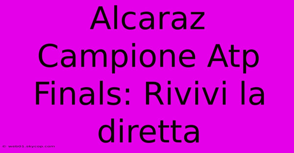 Alcaraz Campione Atp Finals: Rivivi La Diretta