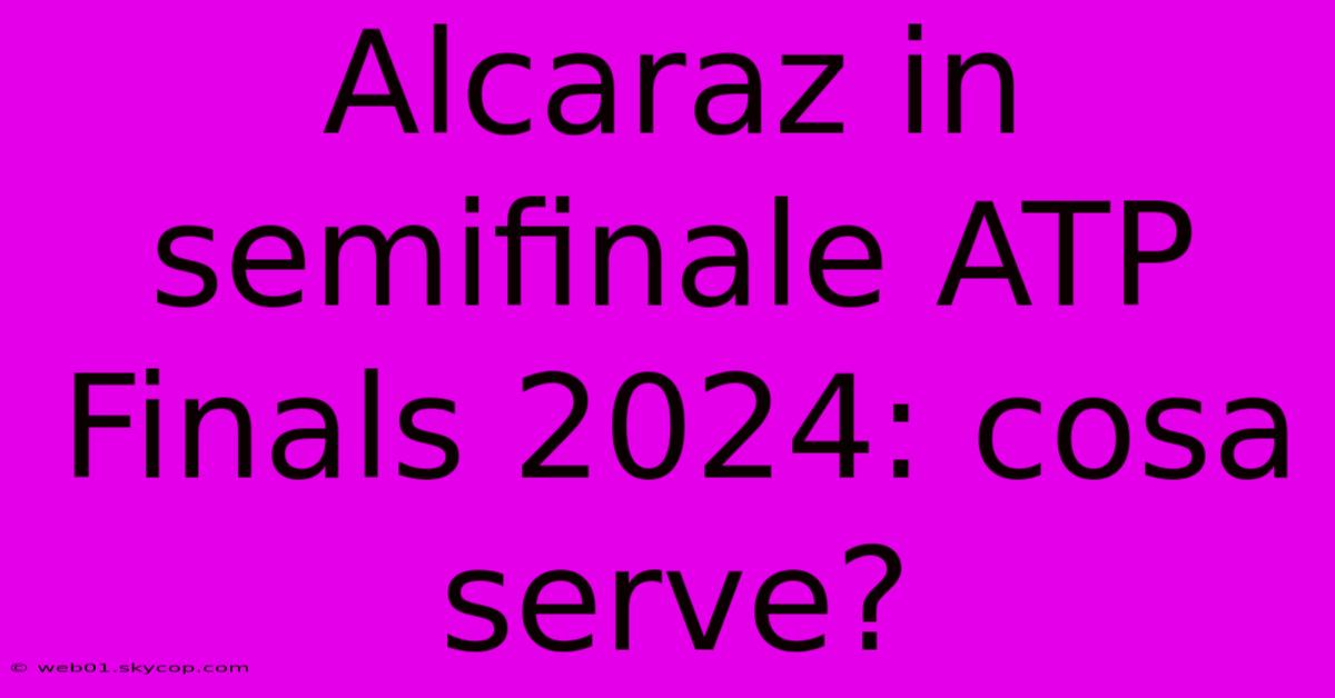 Alcaraz In Semifinale ATP Finals 2024: Cosa Serve?