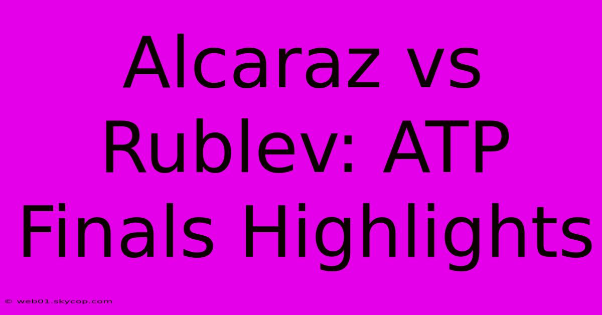 Alcaraz Vs Rublev: ATP Finals Highlights