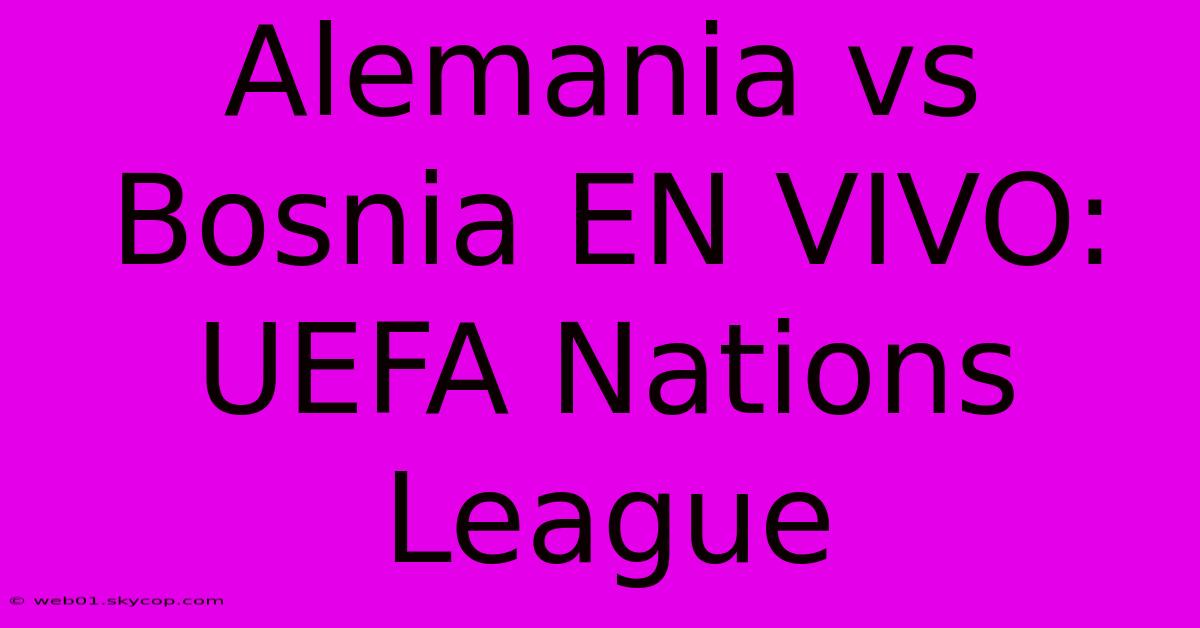 Alemania Vs Bosnia EN VIVO: UEFA Nations League