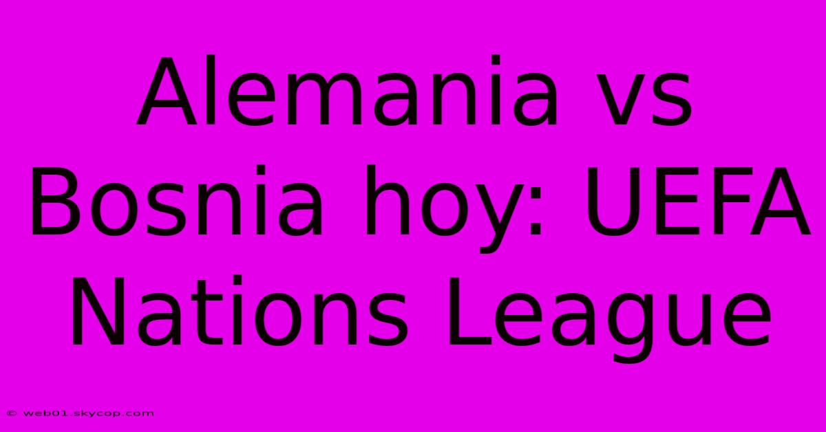 Alemania Vs Bosnia Hoy: UEFA Nations League