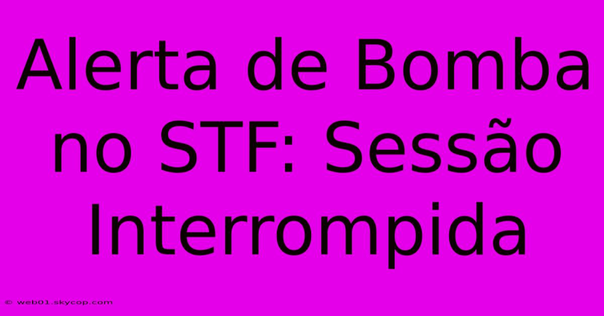 Alerta De Bomba No STF: Sessão Interrompida