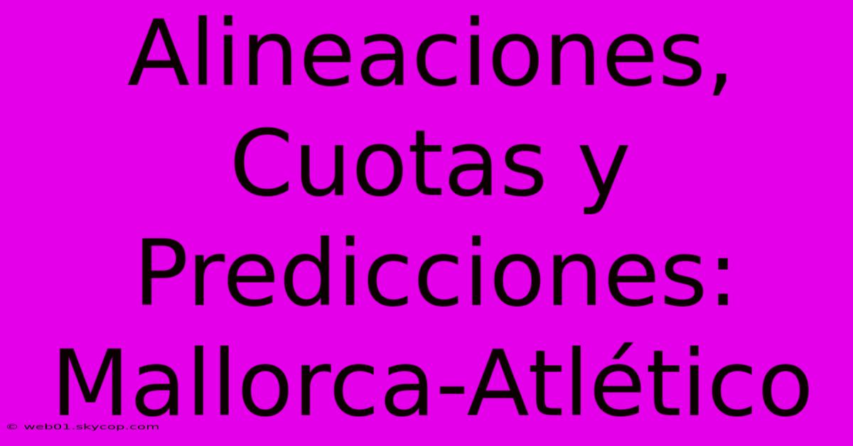 Alineaciones, Cuotas Y Predicciones: Mallorca-Atlético