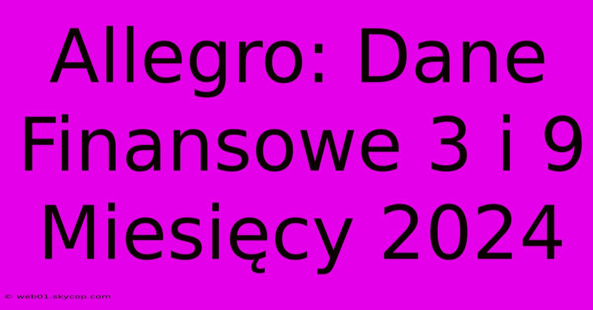 Allegro: Dane Finansowe 3 I 9 Miesięcy 2024