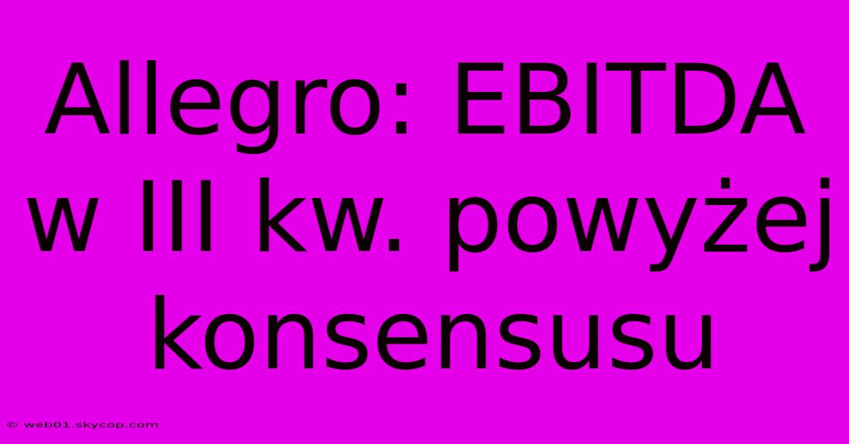 Allegro: EBITDA W III Kw. Powyżej Konsensusu