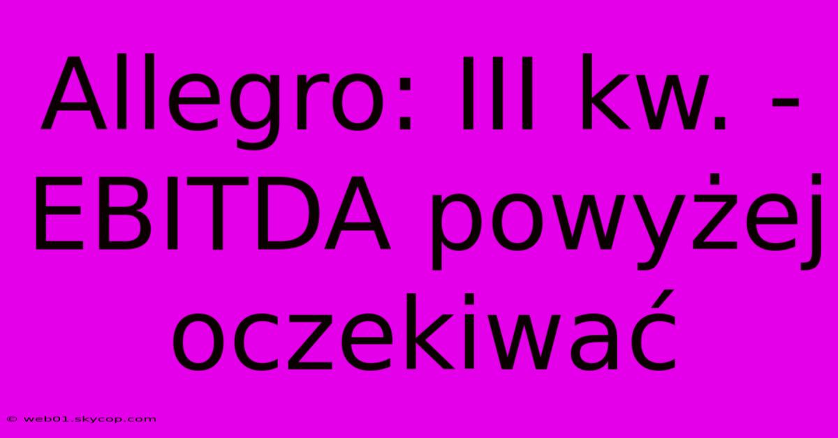 Allegro: III Kw. - EBITDA Powyżej Oczekiwać 