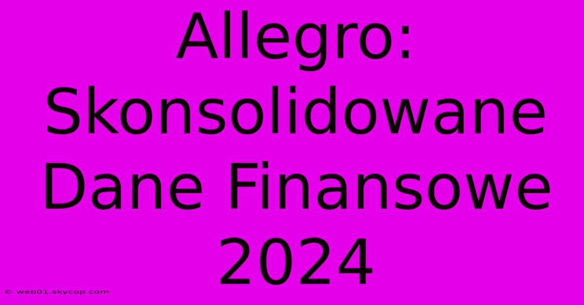 Allegro: Skonsolidowane Dane Finansowe 2024