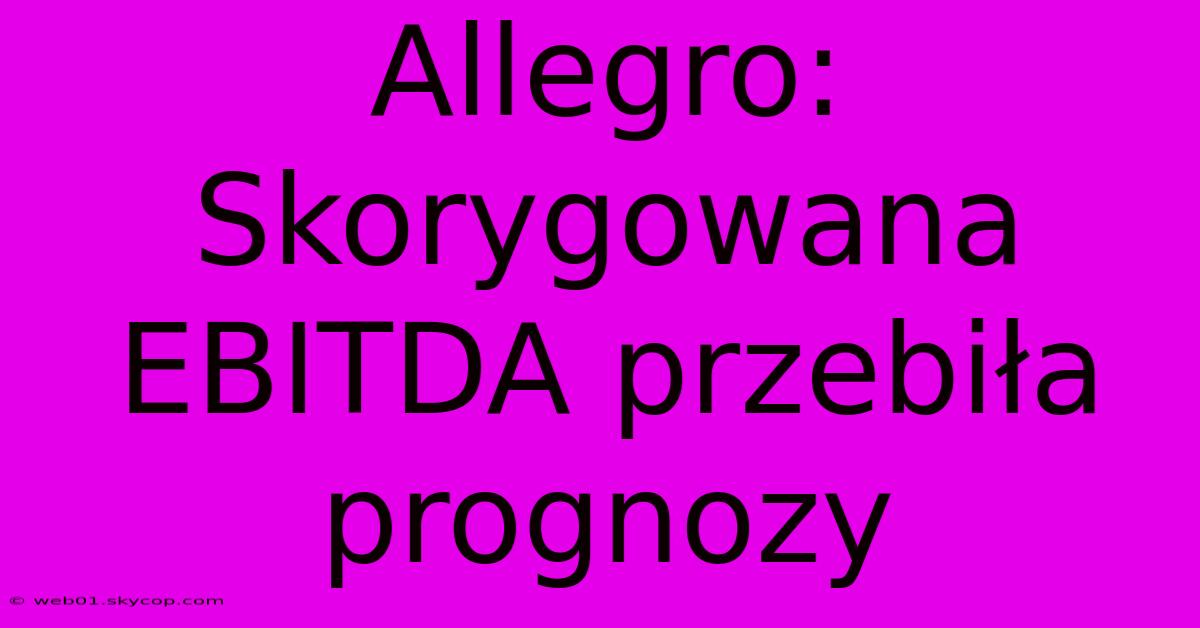 Allegro: Skorygowana EBITDA Przebiła Prognozy