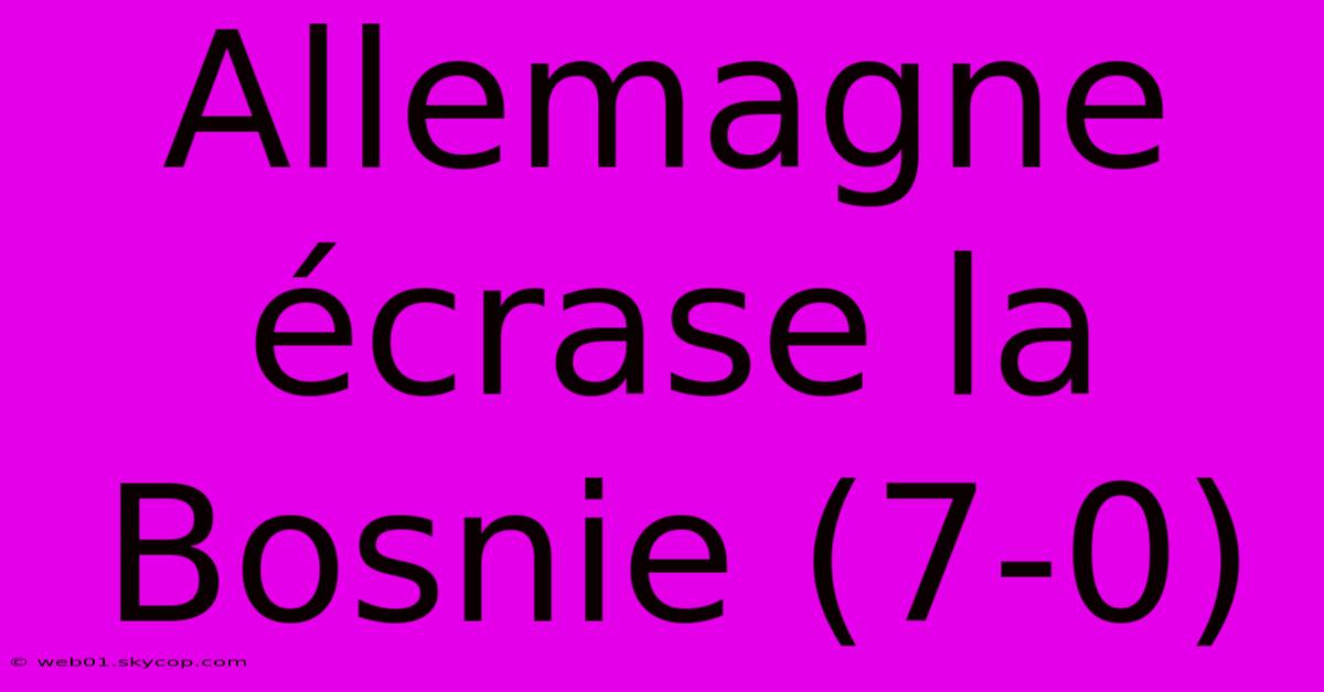 Allemagne Écrase La Bosnie (7-0)