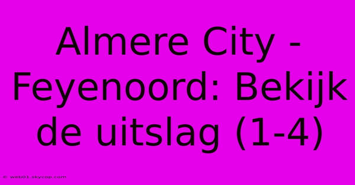 Almere City - Feyenoord: Bekijk De Uitslag (1-4) 