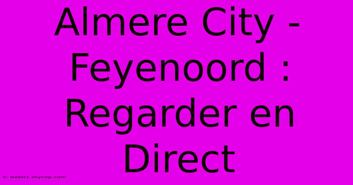 Almere City - Feyenoord : Regarder En Direct