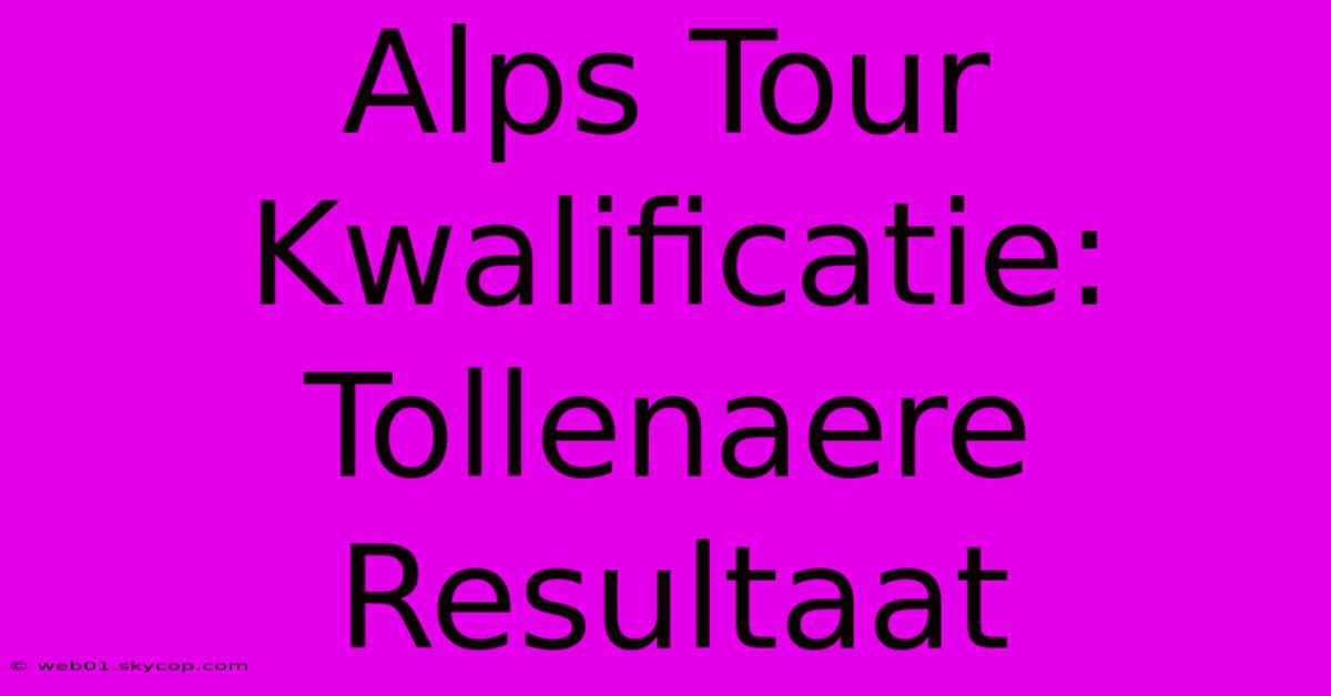 Alps Tour Kwalificatie: Tollenaere Resultaat