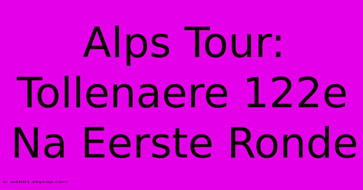 Alps Tour: Tollenaere 122e Na Eerste Ronde