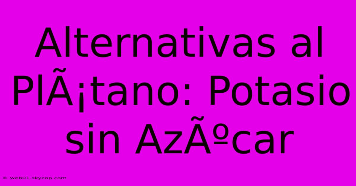 Alternativas Al PlÃ¡tano: Potasio Sin AzÃºcar