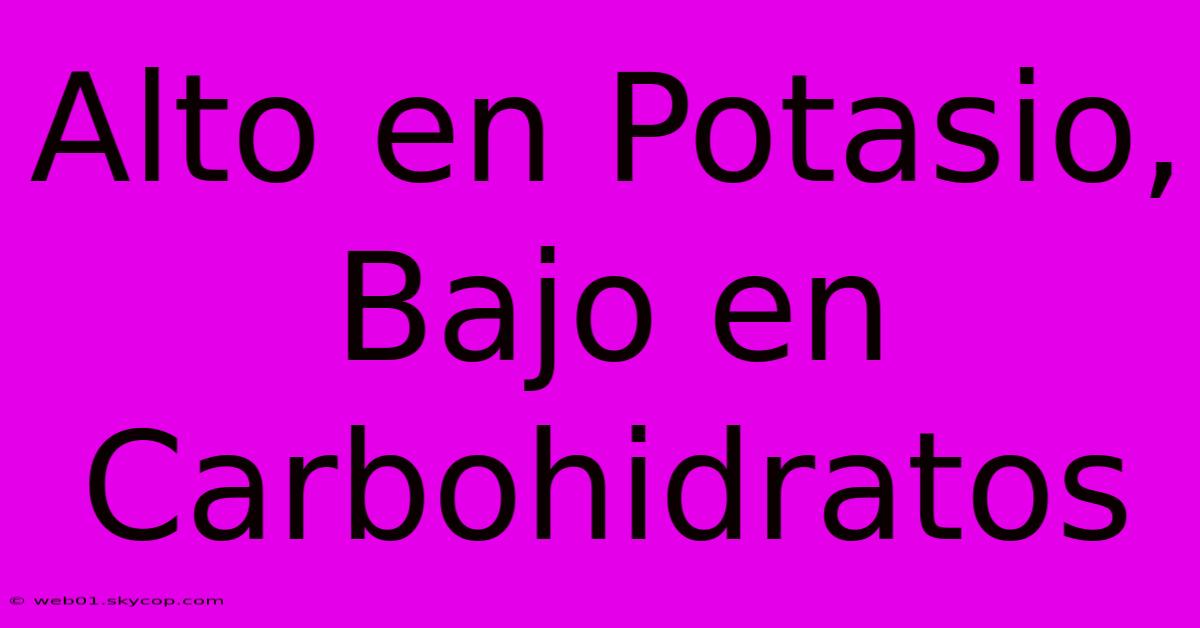 Alto En Potasio, Bajo En Carbohidratos