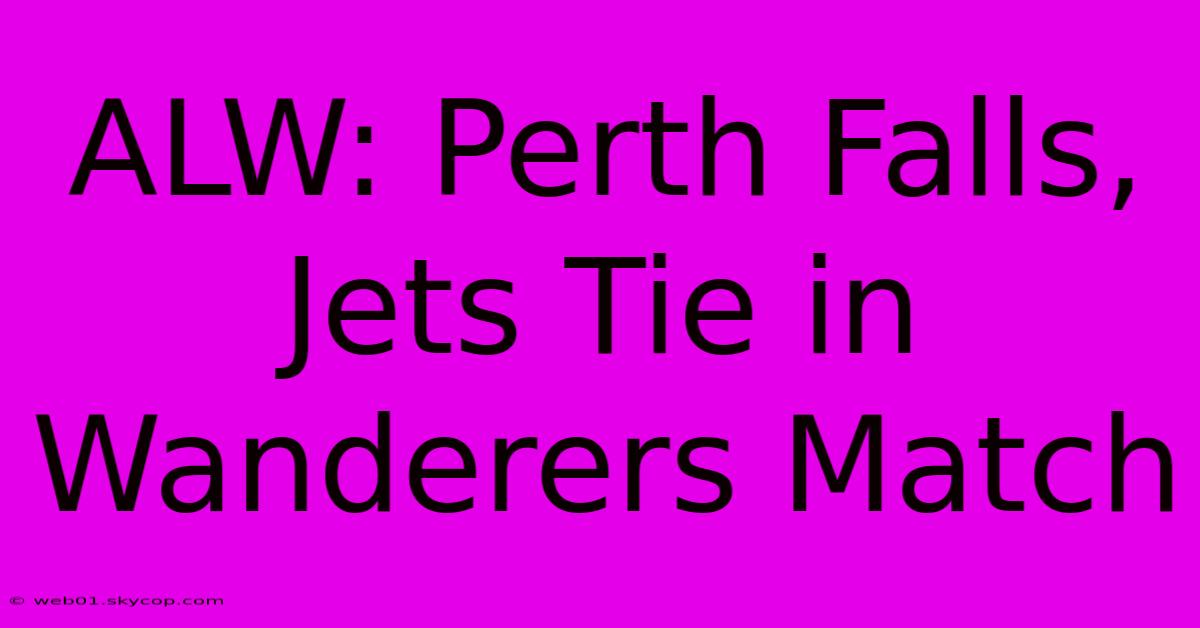 ALW: Perth Falls, Jets Tie In Wanderers Match 