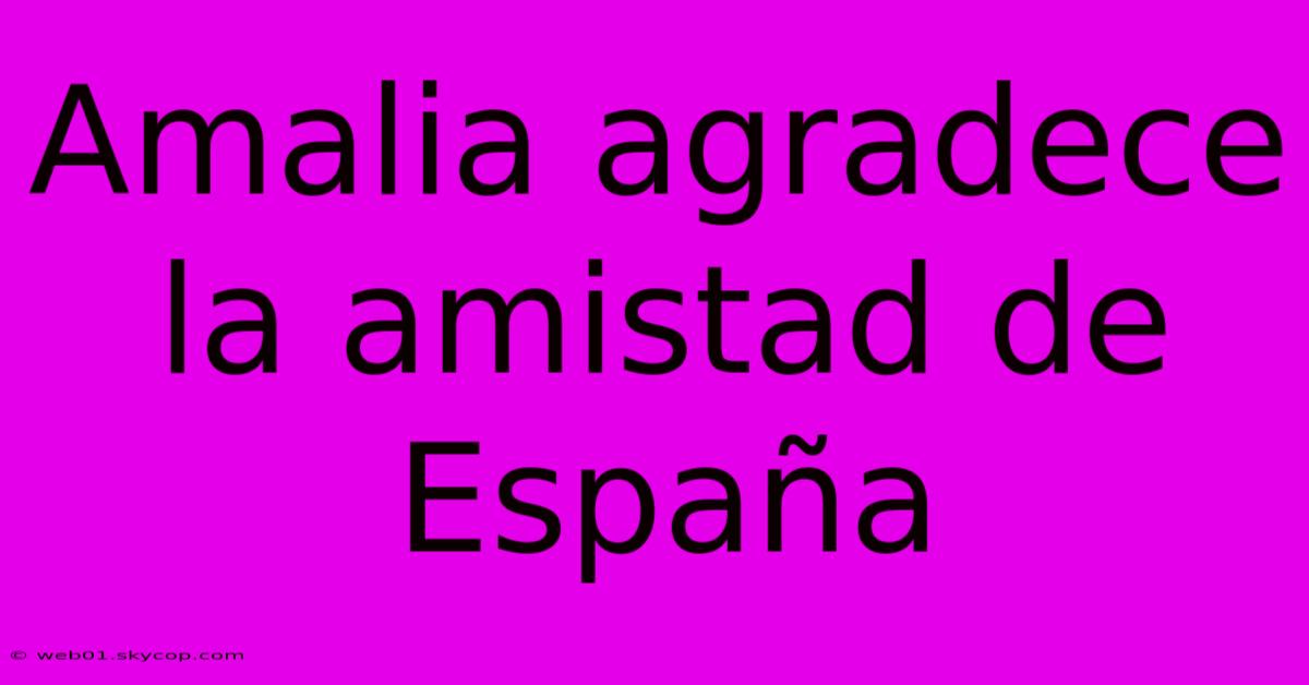 Amalia Agradece La Amistad De España