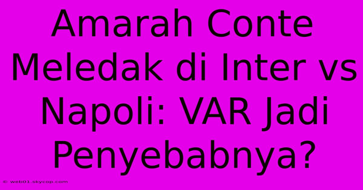 Amarah Conte Meledak Di Inter Vs Napoli: VAR Jadi Penyebabnya?