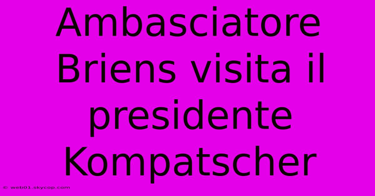 Ambasciatore Briens Visita Il Presidente Kompatscher 