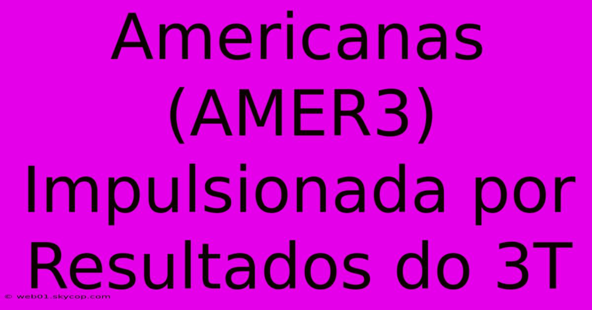 Americanas (AMER3) Impulsionada Por Resultados Do 3T