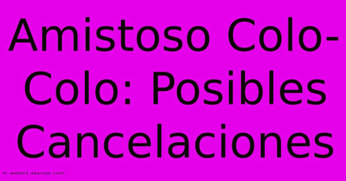 Amistoso Colo-Colo: Posibles Cancelaciones