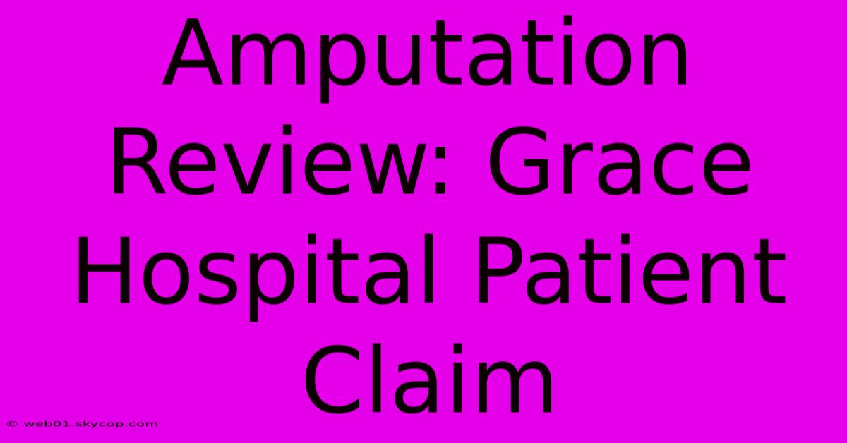 Amputation Review: Grace Hospital Patient Claim 