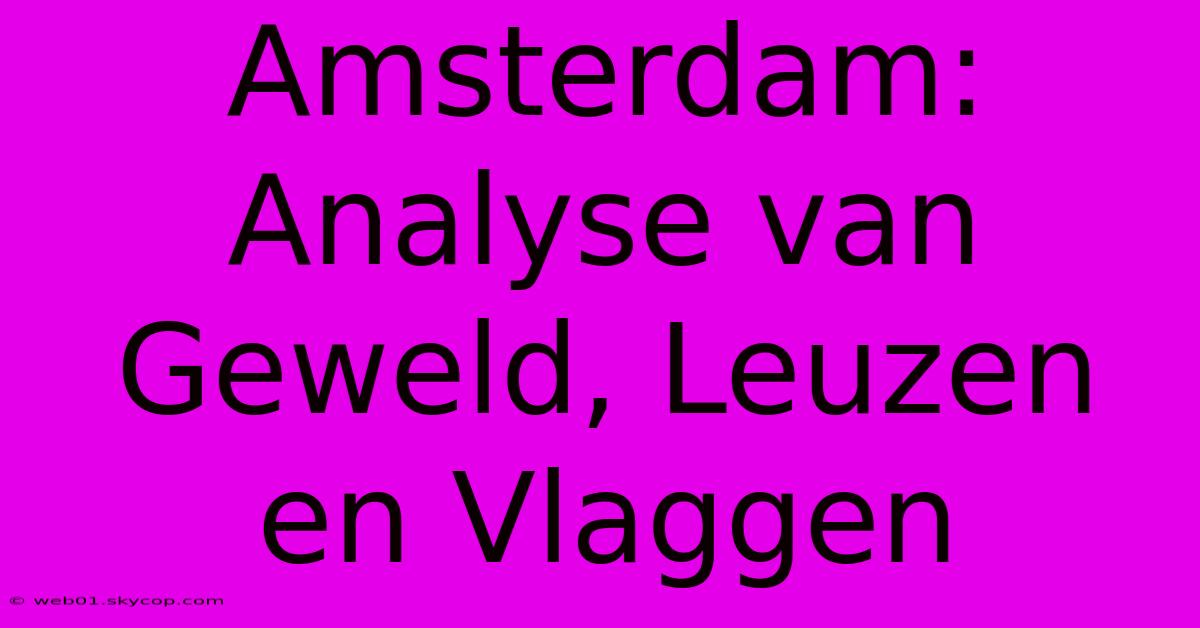 Amsterdam: Analyse Van Geweld, Leuzen En Vlaggen 