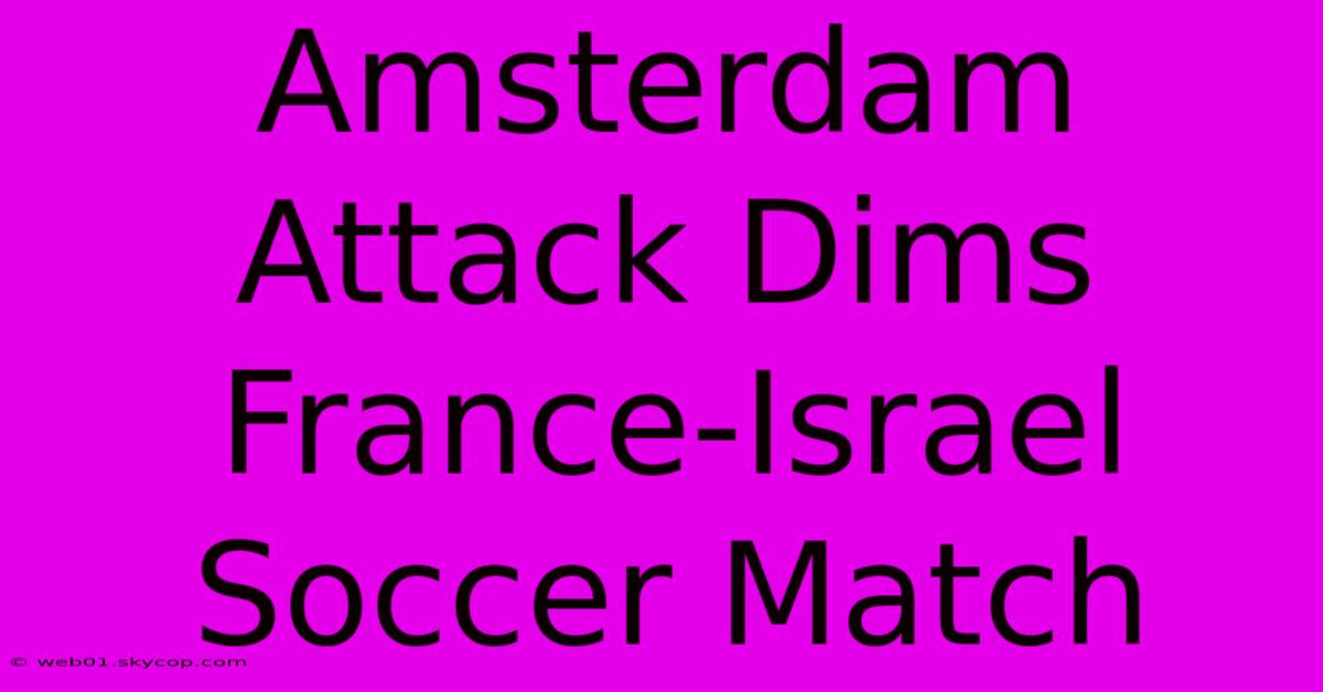 Amsterdam Attack Dims France-Israel Soccer Match