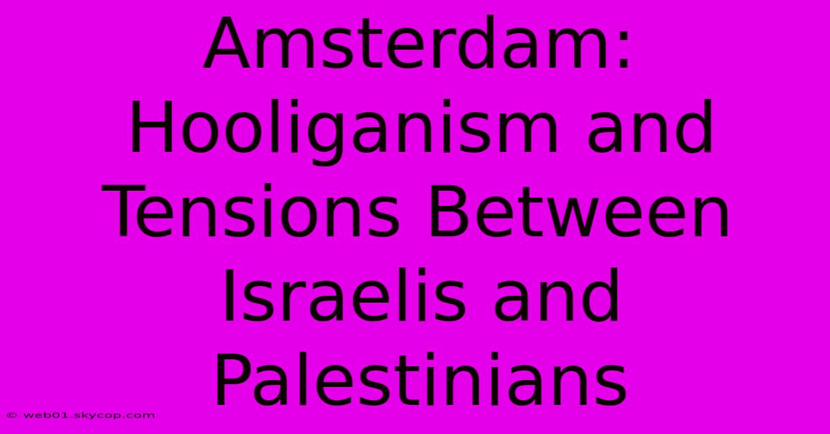 Amsterdam: Hooliganism And Tensions Between Israelis And Palestinians