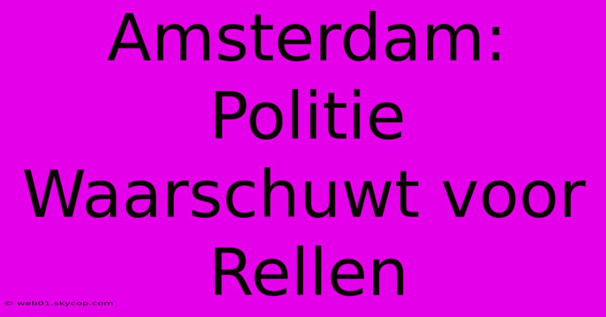 Amsterdam: Politie Waarschuwt Voor Rellen