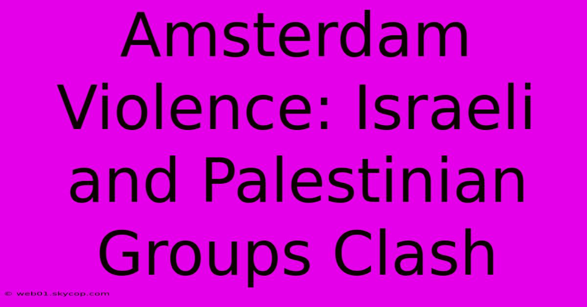 Amsterdam Violence: Israeli And Palestinian Groups Clash