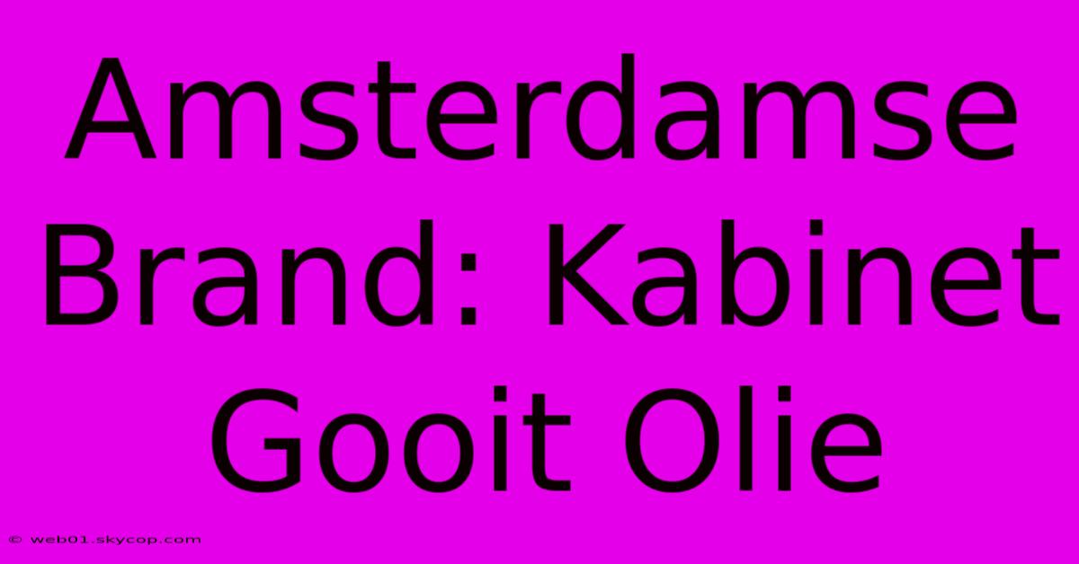 Amsterdamse Brand: Kabinet Gooit Olie 