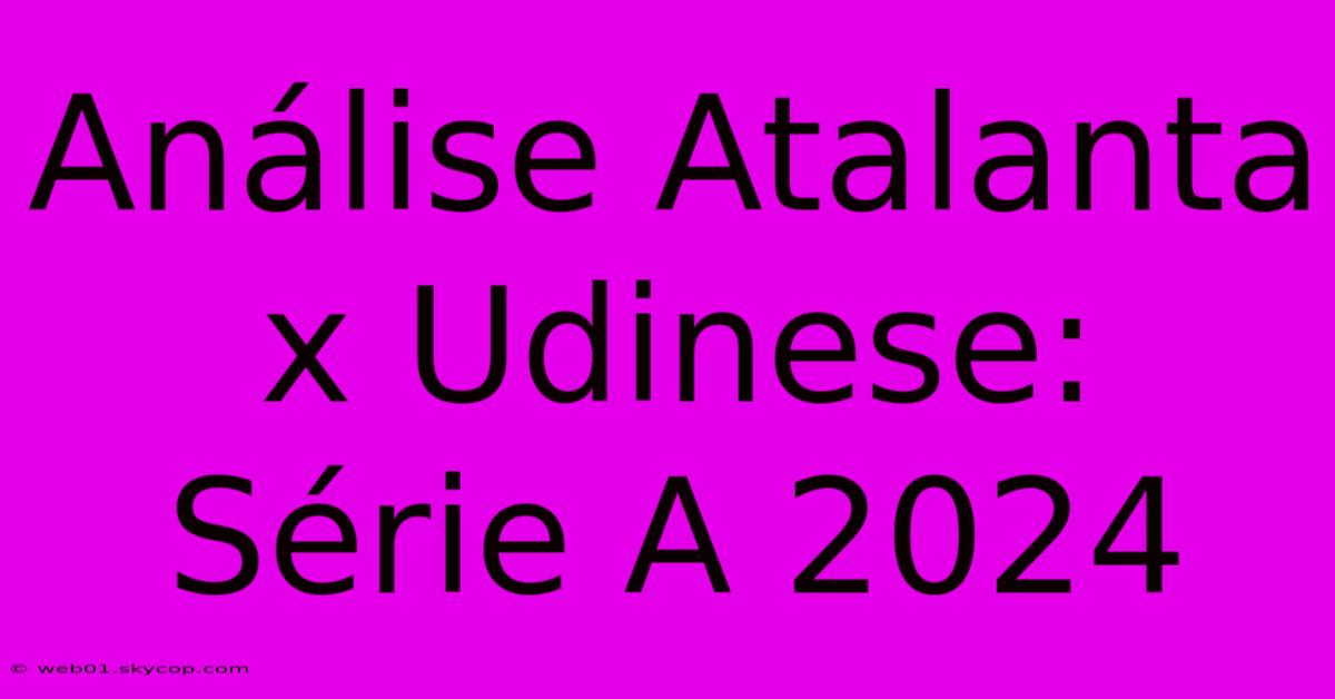 Análise Atalanta X Udinese: Série A 2024