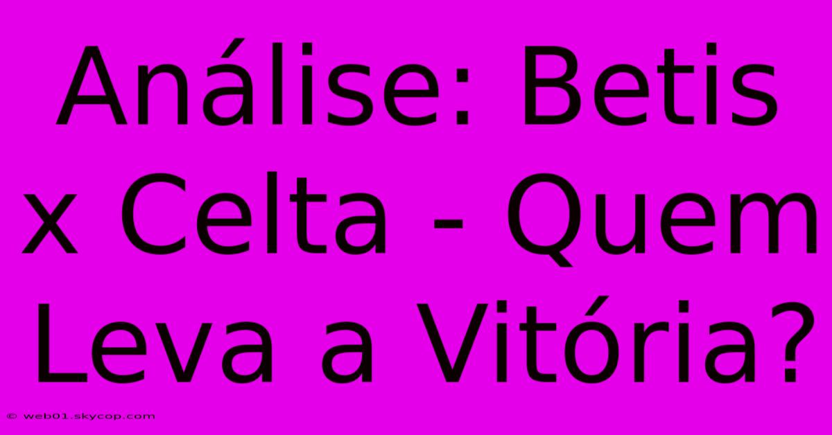 Análise: Betis X Celta - Quem Leva A Vitória?