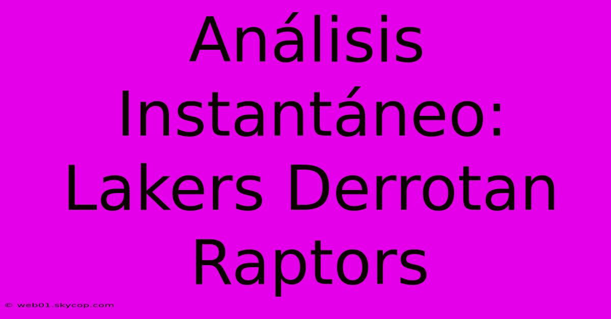 Análisis Instantáneo: Lakers Derrotan Raptors