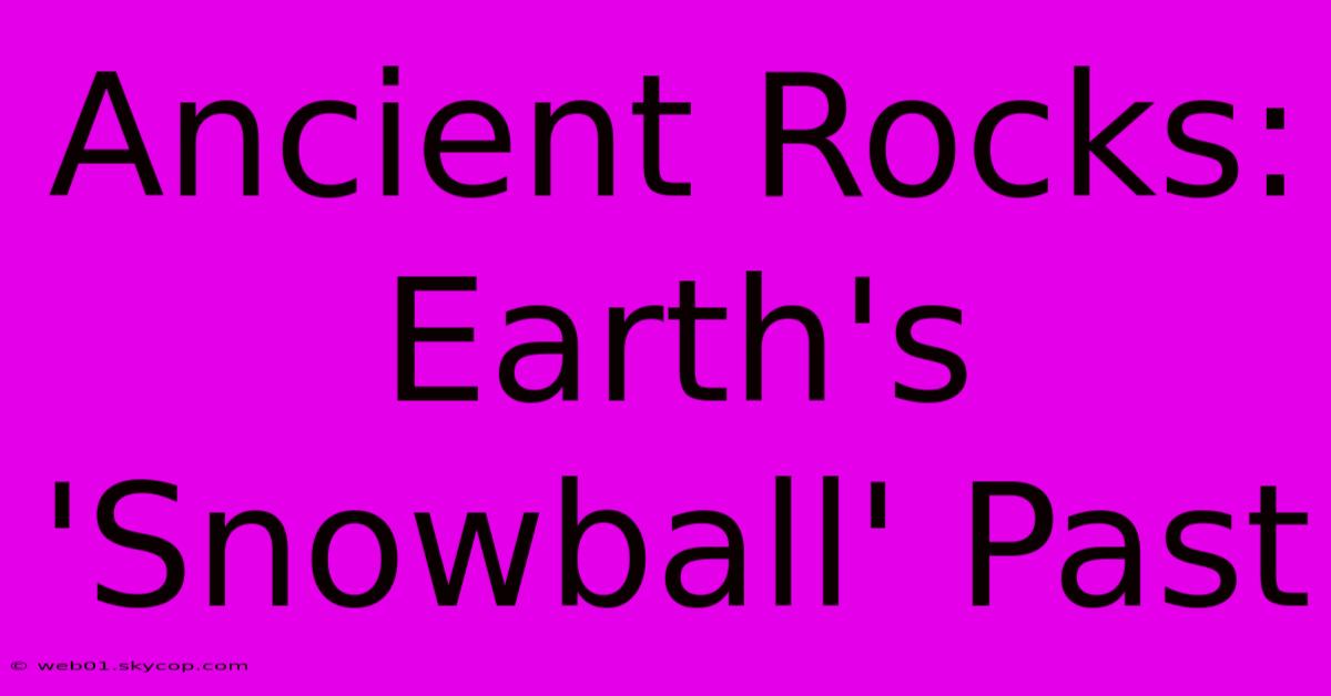 Ancient Rocks: Earth's 'Snowball' Past