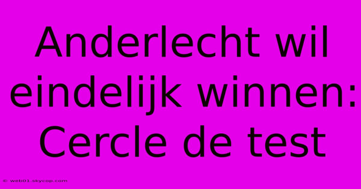 Anderlecht Wil Eindelijk Winnen: Cercle De Test