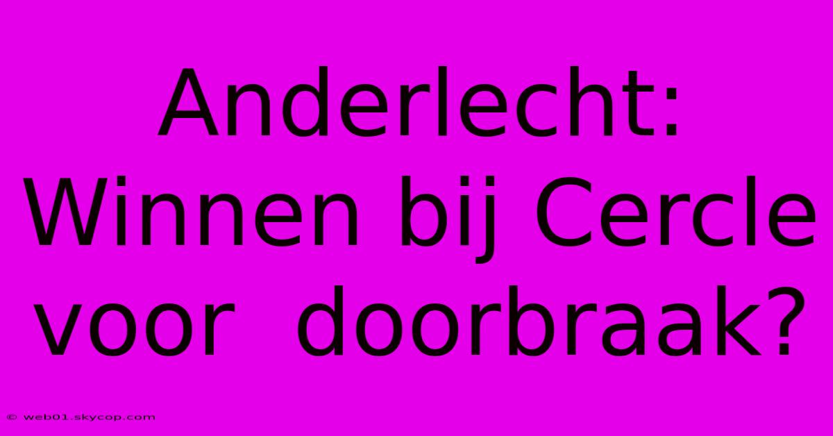 Anderlecht:  Winnen Bij Cercle Voor  Doorbraak?