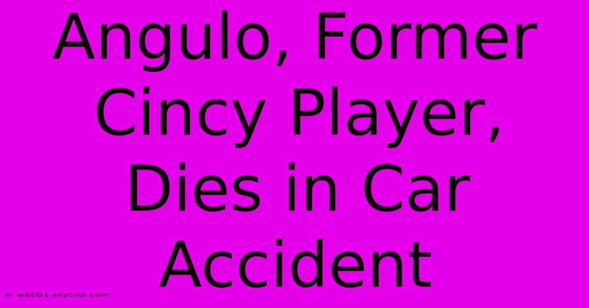 Angulo, Former Cincy Player, Dies In Car Accident 