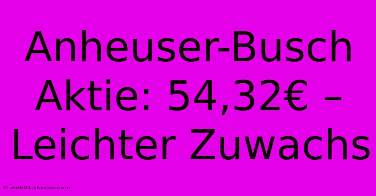 Anheuser-Busch Aktie: 54,32€ – Leichter Zuwachs