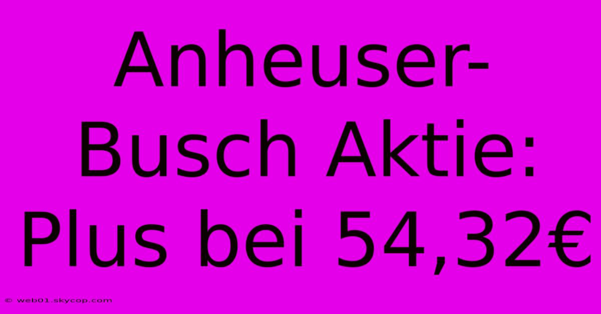 Anheuser-Busch Aktie: Plus Bei 54,32€