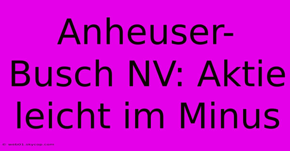 Anheuser-Busch NV: Aktie Leicht Im Minus