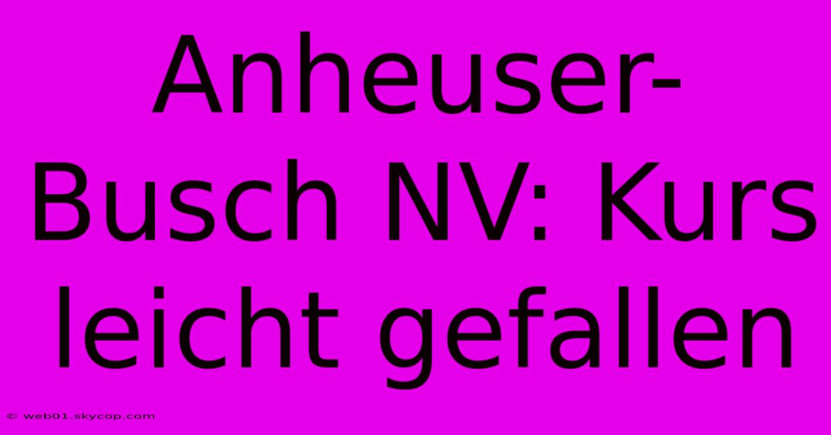 Anheuser-Busch NV: Kurs Leicht Gefallen