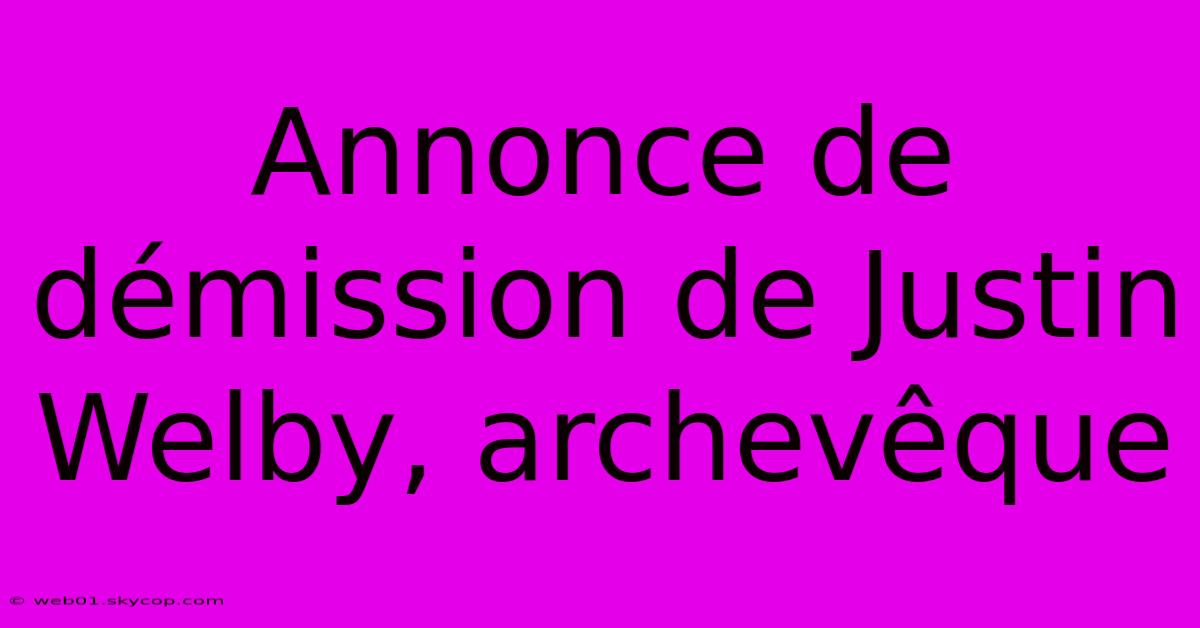 Annonce De Démission De Justin Welby, Archevêque