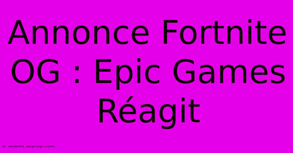 Annonce Fortnite OG : Epic Games Réagit