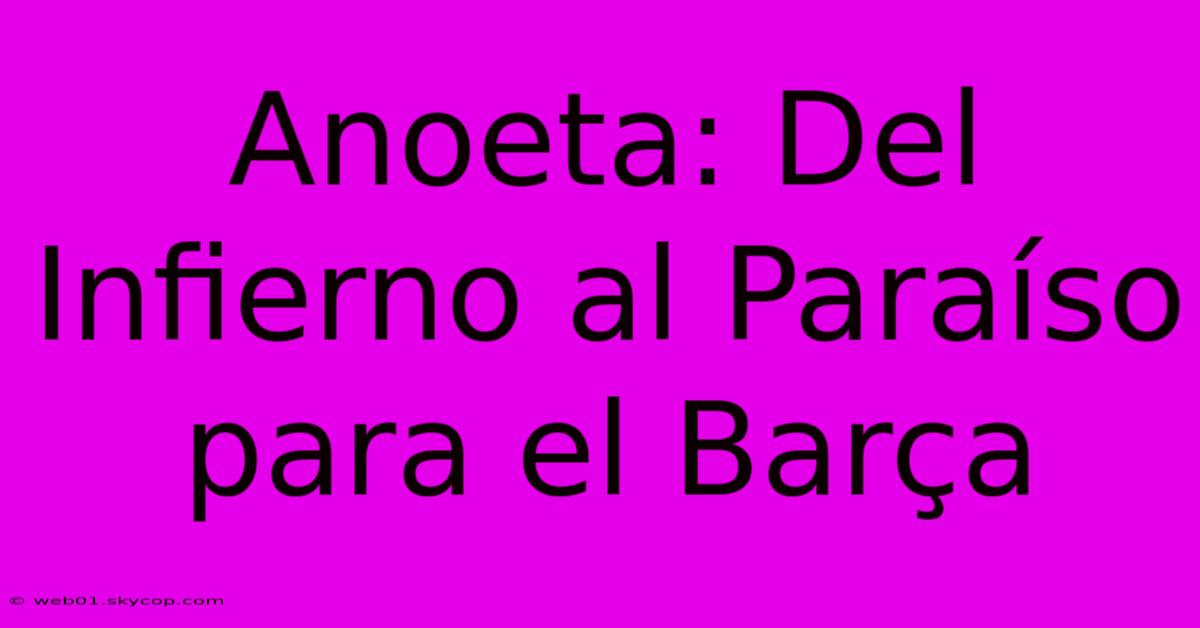 Anoeta: Del Infierno Al Paraíso Para El Barça