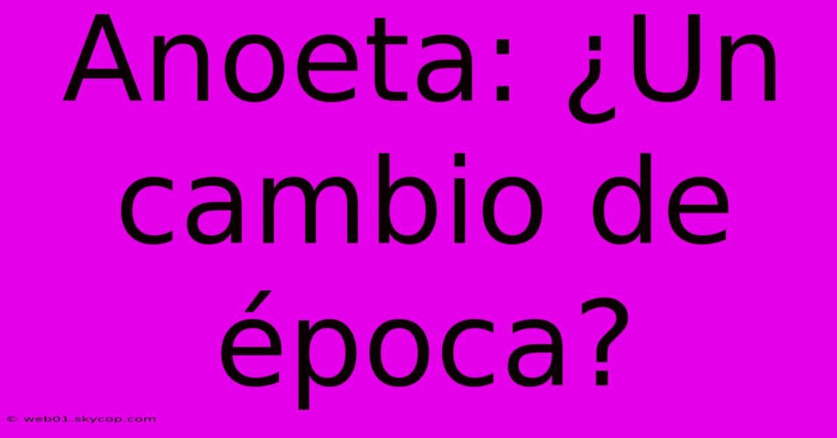 Anoeta: ¿Un Cambio De Época?