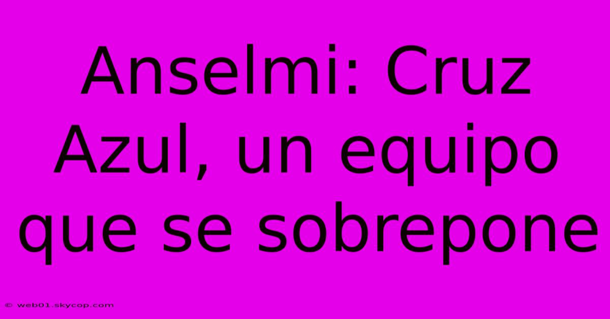 Anselmi: Cruz Azul, Un Equipo Que Se Sobrepone