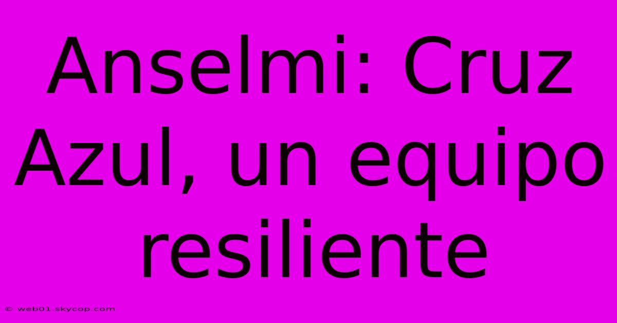 Anselmi: Cruz Azul, Un Equipo Resiliente